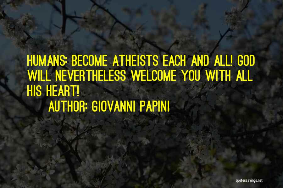Giovanni Papini Quotes: Humans: Become Atheists Each And All! God Will Nevertheless Welcome You With All His Heart!