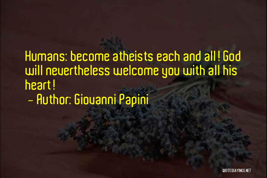 Giovanni Papini Quotes: Humans: Become Atheists Each And All! God Will Nevertheless Welcome You With All His Heart!