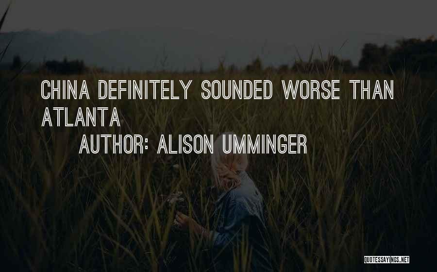 Alison Umminger Quotes: China Definitely Sounded Worse Than Atlanta