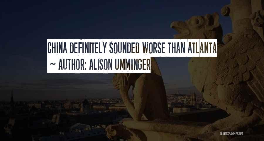 Alison Umminger Quotes: China Definitely Sounded Worse Than Atlanta