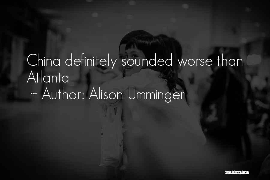 Alison Umminger Quotes: China Definitely Sounded Worse Than Atlanta