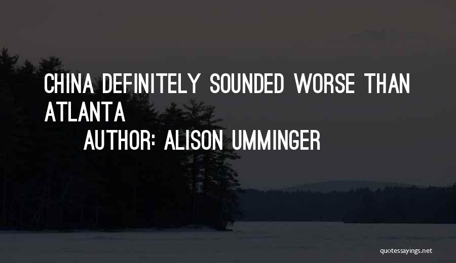 Alison Umminger Quotes: China Definitely Sounded Worse Than Atlanta