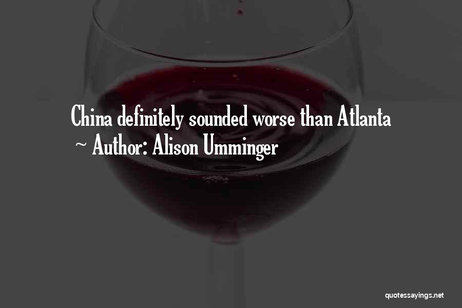 Alison Umminger Quotes: China Definitely Sounded Worse Than Atlanta