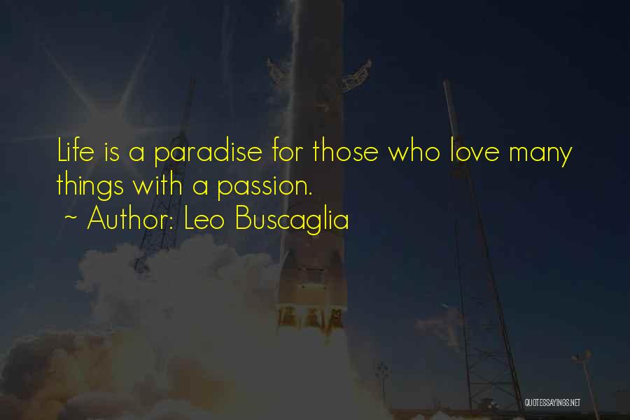 Leo Buscaglia Quotes: Life Is A Paradise For Those Who Love Many Things With A Passion.