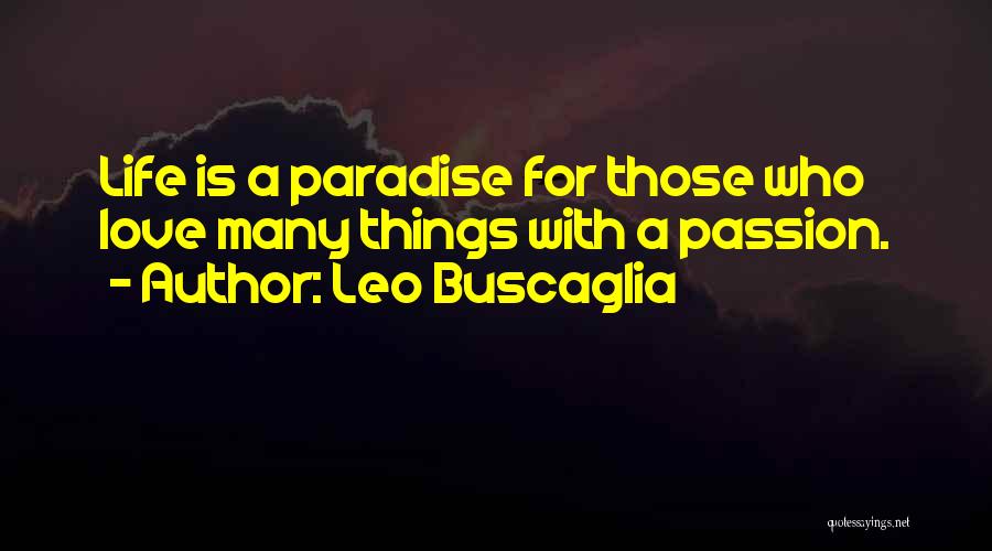 Leo Buscaglia Quotes: Life Is A Paradise For Those Who Love Many Things With A Passion.