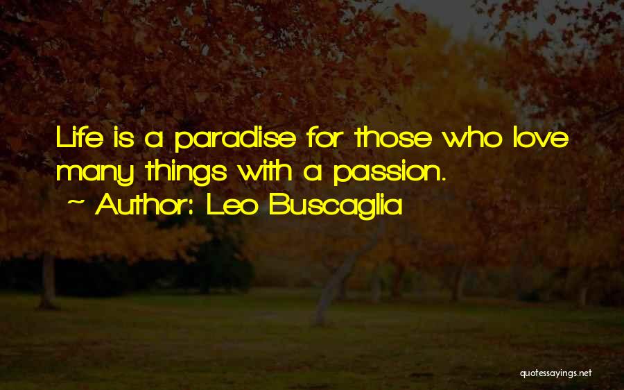 Leo Buscaglia Quotes: Life Is A Paradise For Those Who Love Many Things With A Passion.