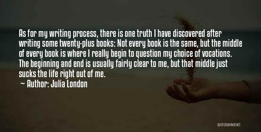 Julia London Quotes: As For My Writing Process, There Is One Truth I Have Discovered After Writing Some Twenty-plus Books: Not Every Book