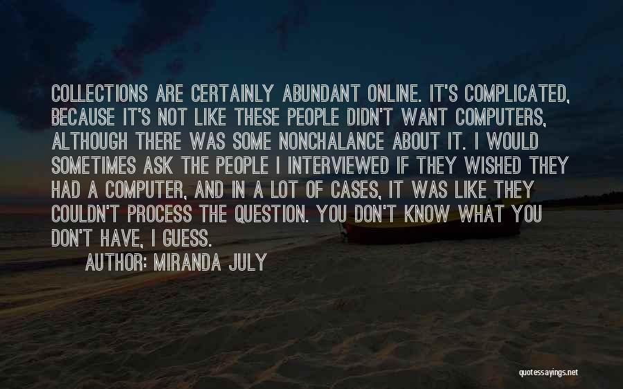 Miranda July Quotes: Collections Are Certainly Abundant Online. It's Complicated, Because It's Not Like These People Didn't Want Computers, Although There Was Some