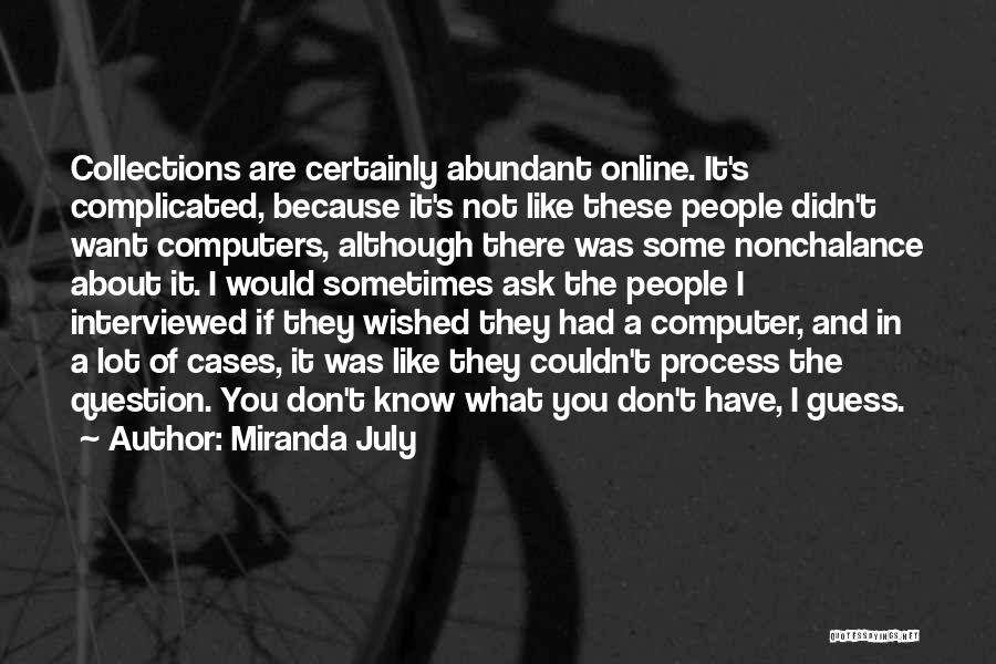 Miranda July Quotes: Collections Are Certainly Abundant Online. It's Complicated, Because It's Not Like These People Didn't Want Computers, Although There Was Some