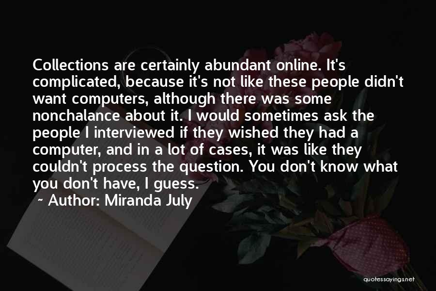 Miranda July Quotes: Collections Are Certainly Abundant Online. It's Complicated, Because It's Not Like These People Didn't Want Computers, Although There Was Some