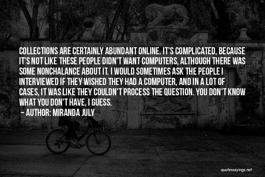 Miranda July Quotes: Collections Are Certainly Abundant Online. It's Complicated, Because It's Not Like These People Didn't Want Computers, Although There Was Some