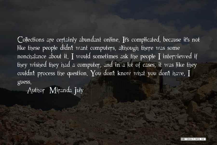 Miranda July Quotes: Collections Are Certainly Abundant Online. It's Complicated, Because It's Not Like These People Didn't Want Computers, Although There Was Some