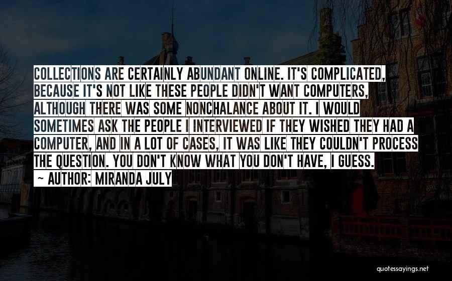 Miranda July Quotes: Collections Are Certainly Abundant Online. It's Complicated, Because It's Not Like These People Didn't Want Computers, Although There Was Some