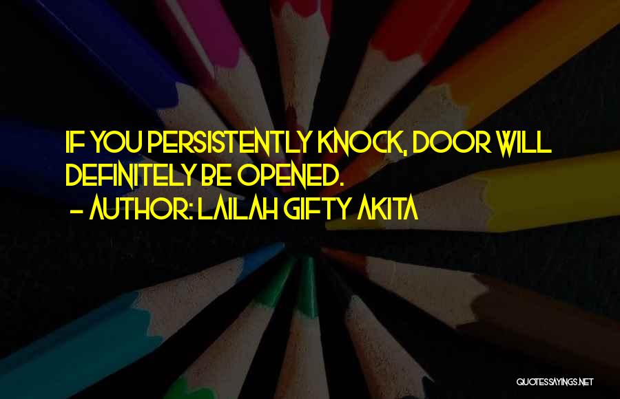 Lailah Gifty Akita Quotes: If You Persistently Knock, Door Will Definitely Be Opened.