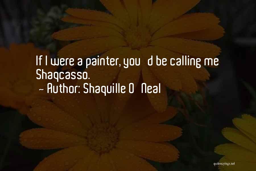 Shaquille O'Neal Quotes: If I Were A Painter, You'd Be Calling Me Shaqcasso.