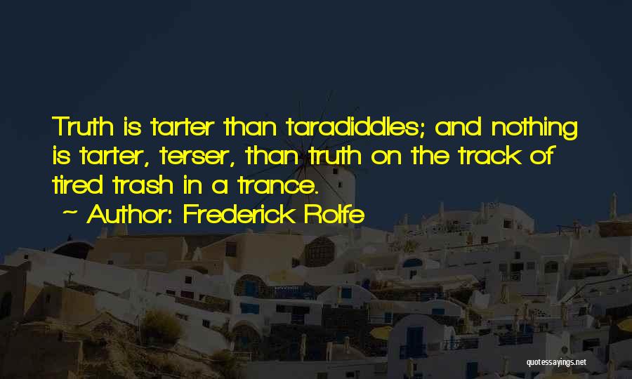 Frederick Rolfe Quotes: Truth Is Tarter Than Taradiddles; And Nothing Is Tarter, Terser, Than Truth On The Track Of Tired Trash In A
