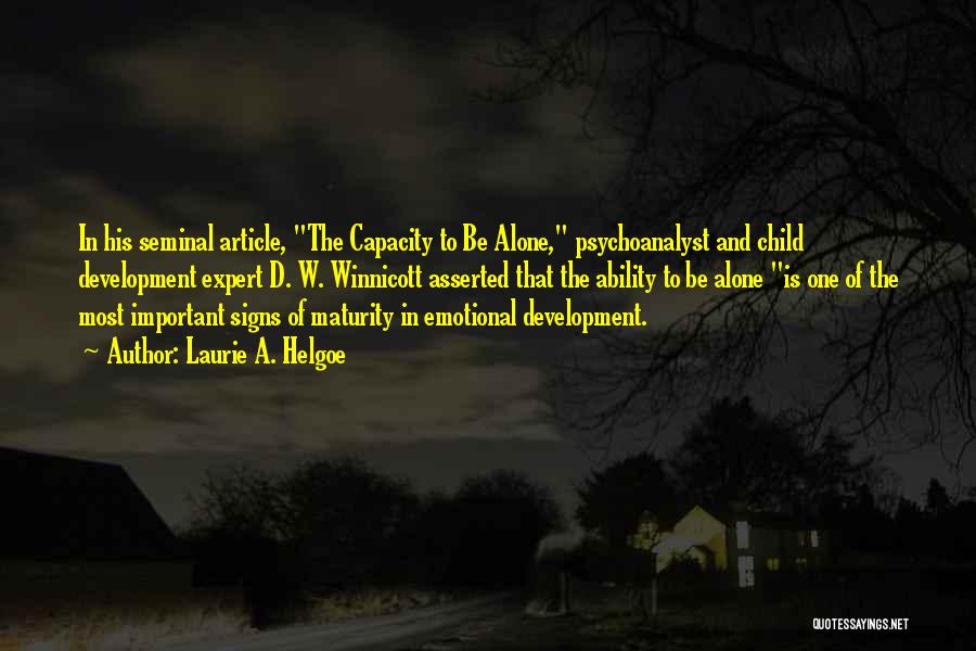 Laurie A. Helgoe Quotes: In His Seminal Article, The Capacity To Be Alone, Psychoanalyst And Child Development Expert D. W. Winnicott Asserted That The