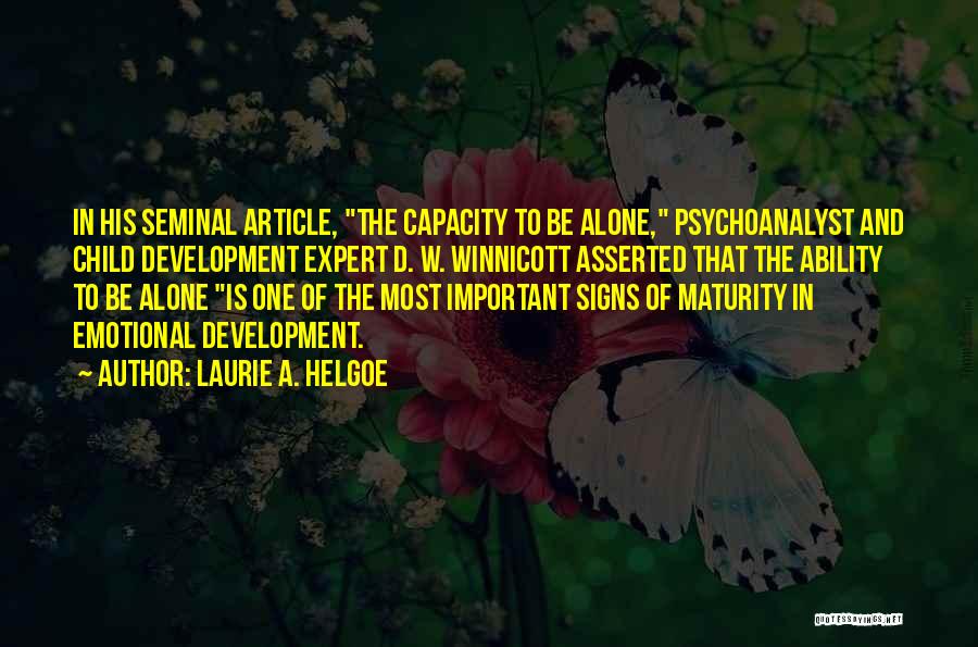 Laurie A. Helgoe Quotes: In His Seminal Article, The Capacity To Be Alone, Psychoanalyst And Child Development Expert D. W. Winnicott Asserted That The