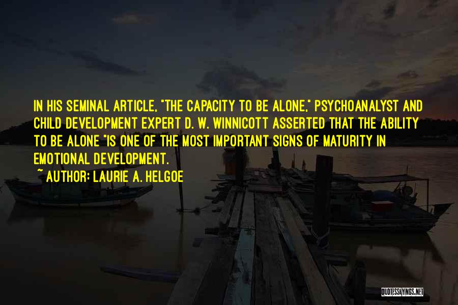 Laurie A. Helgoe Quotes: In His Seminal Article, The Capacity To Be Alone, Psychoanalyst And Child Development Expert D. W. Winnicott Asserted That The