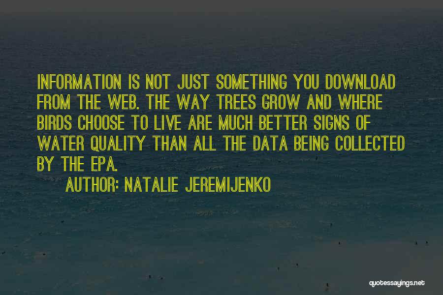 Natalie Jeremijenko Quotes: Information Is Not Just Something You Download From The Web. The Way Trees Grow And Where Birds Choose To Live