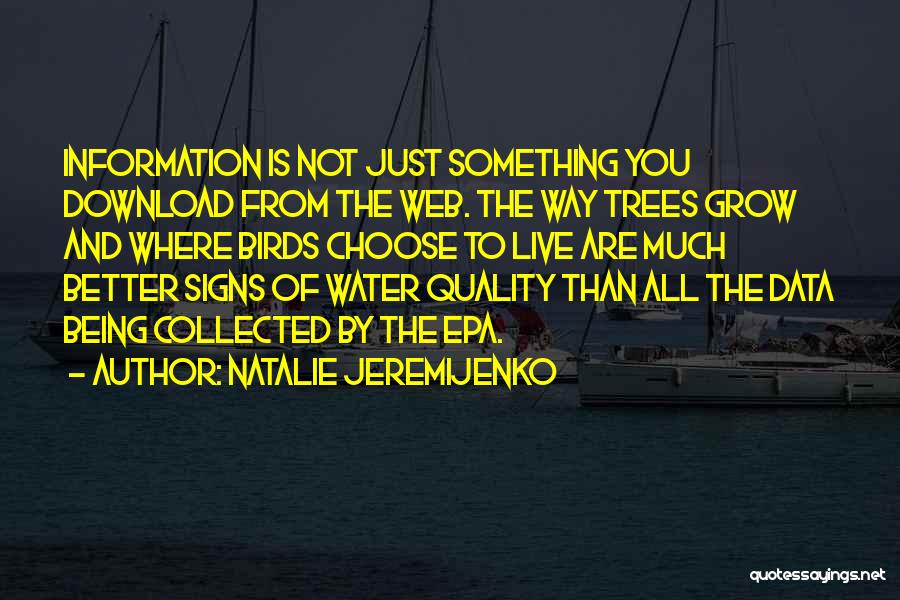 Natalie Jeremijenko Quotes: Information Is Not Just Something You Download From The Web. The Way Trees Grow And Where Birds Choose To Live