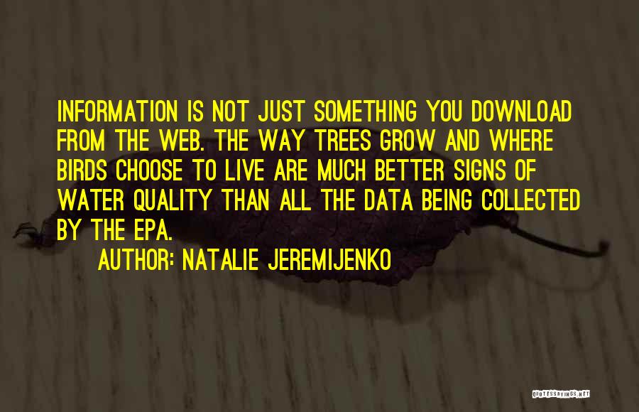 Natalie Jeremijenko Quotes: Information Is Not Just Something You Download From The Web. The Way Trees Grow And Where Birds Choose To Live