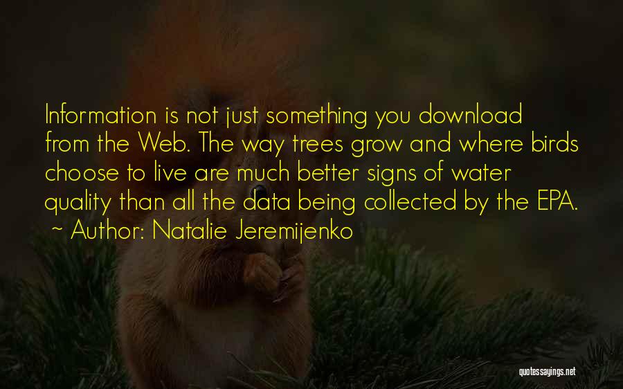 Natalie Jeremijenko Quotes: Information Is Not Just Something You Download From The Web. The Way Trees Grow And Where Birds Choose To Live