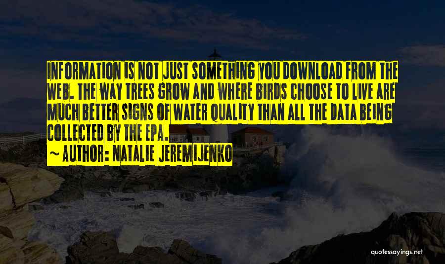 Natalie Jeremijenko Quotes: Information Is Not Just Something You Download From The Web. The Way Trees Grow And Where Birds Choose To Live