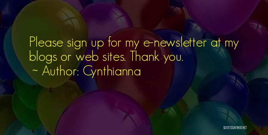 Cynthianna Quotes: Please Sign Up For My E-newsletter At My Blogs Or Web Sites. Thank You.