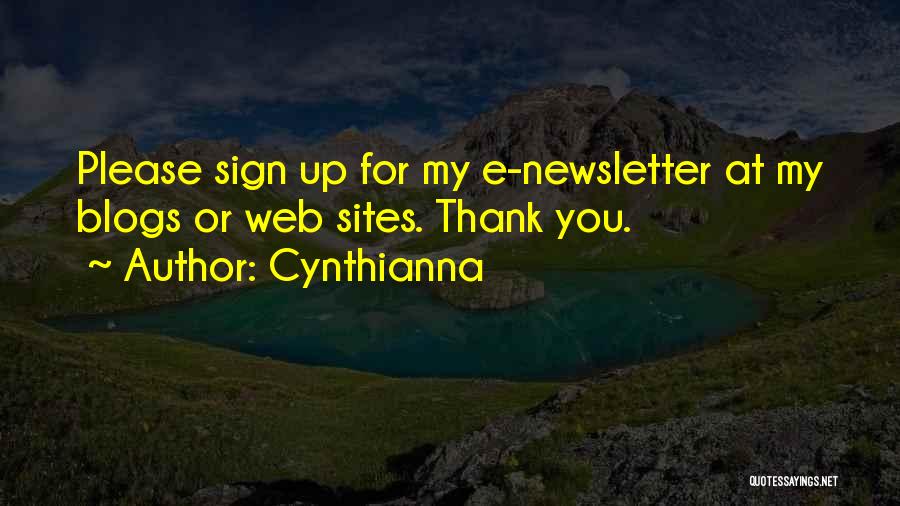 Cynthianna Quotes: Please Sign Up For My E-newsletter At My Blogs Or Web Sites. Thank You.