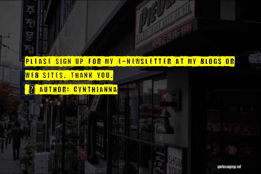 Cynthianna Quotes: Please Sign Up For My E-newsletter At My Blogs Or Web Sites. Thank You.