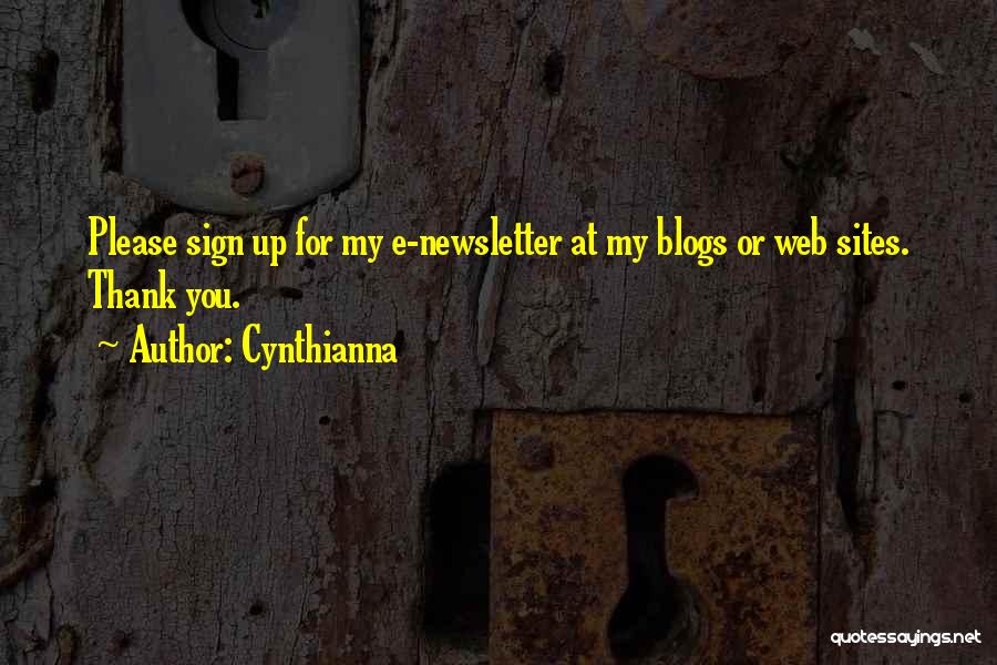 Cynthianna Quotes: Please Sign Up For My E-newsletter At My Blogs Or Web Sites. Thank You.