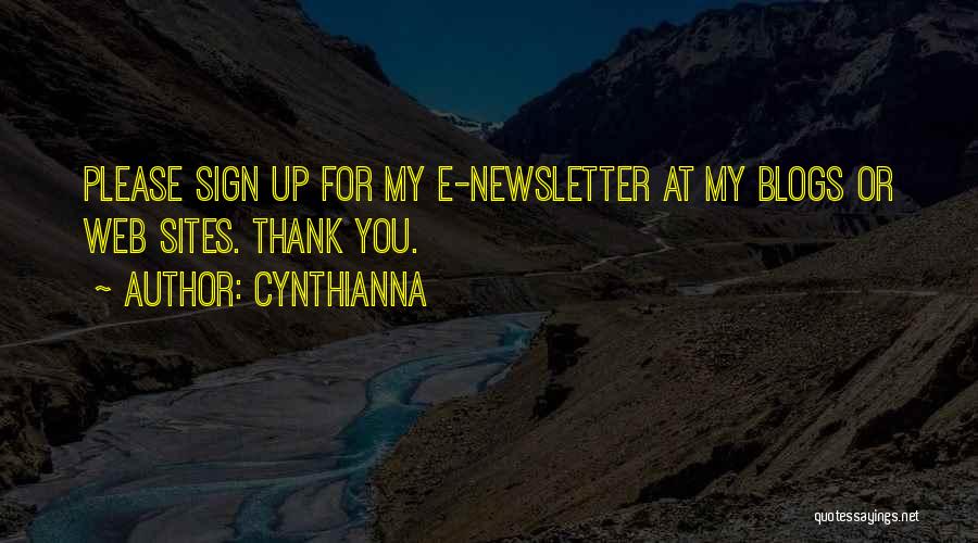Cynthianna Quotes: Please Sign Up For My E-newsletter At My Blogs Or Web Sites. Thank You.