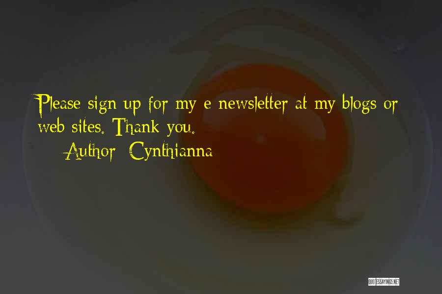 Cynthianna Quotes: Please Sign Up For My E-newsletter At My Blogs Or Web Sites. Thank You.