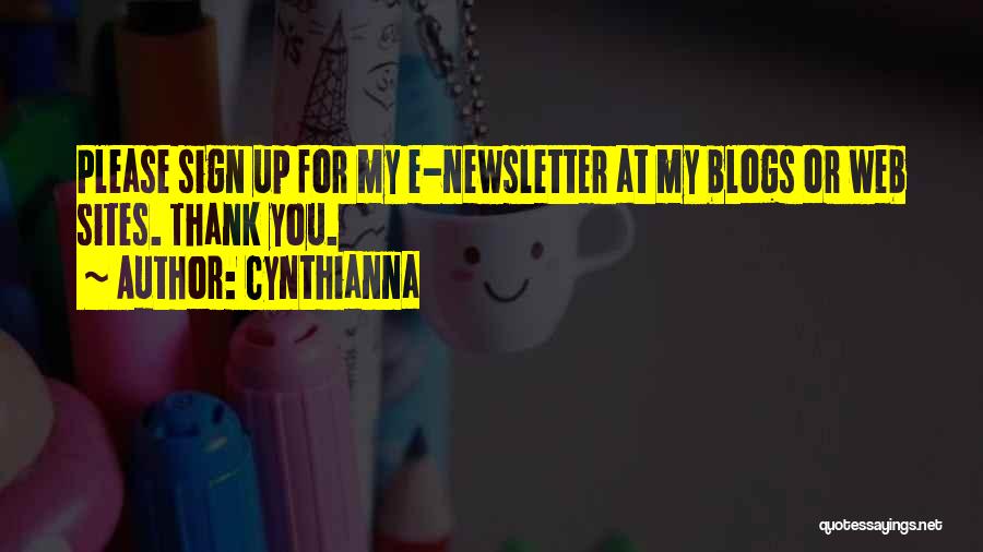 Cynthianna Quotes: Please Sign Up For My E-newsletter At My Blogs Or Web Sites. Thank You.