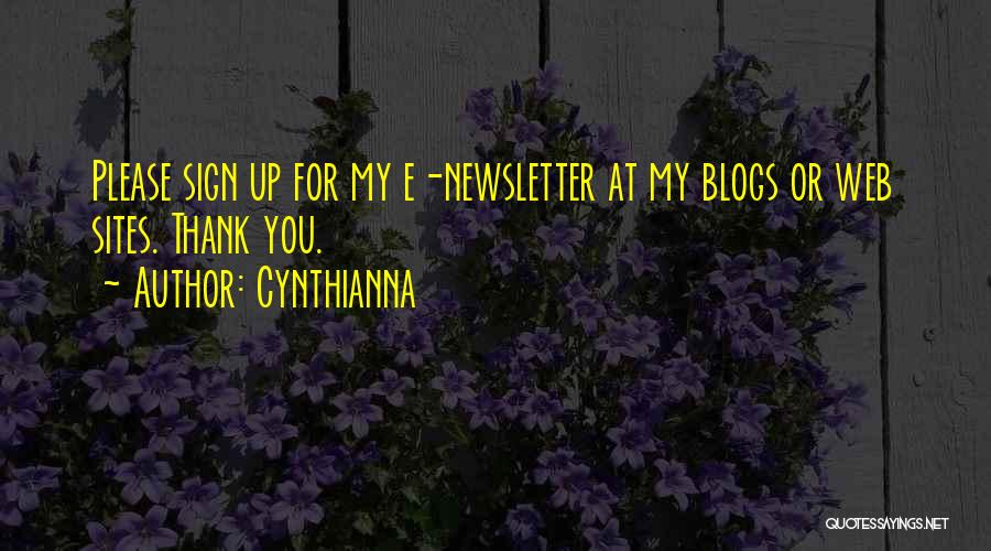 Cynthianna Quotes: Please Sign Up For My E-newsletter At My Blogs Or Web Sites. Thank You.