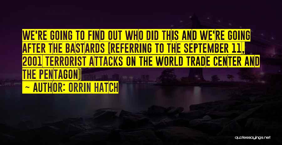 Orrin Hatch Quotes: We're Going To Find Out Who Did This And We're Going After The Bastards [referring To The September 11, 2001