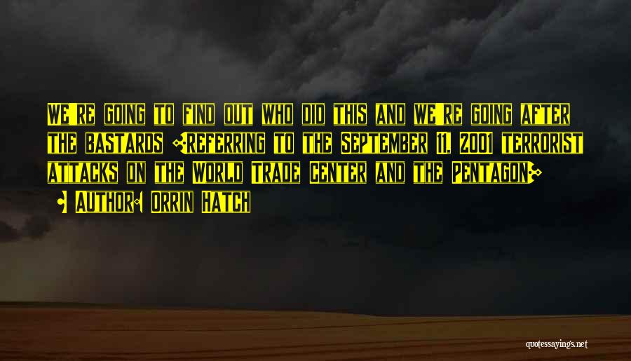 Orrin Hatch Quotes: We're Going To Find Out Who Did This And We're Going After The Bastards [referring To The September 11, 2001