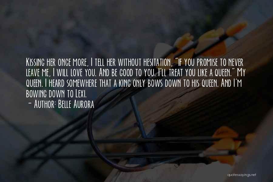 Belle Aurora Quotes: Kissing Her Once More, I Tell Her Without Hesitation, If You Promise To Never Leave Me, I Will Love You.