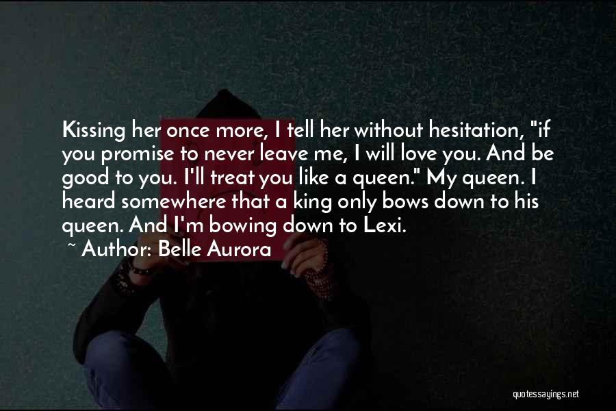 Belle Aurora Quotes: Kissing Her Once More, I Tell Her Without Hesitation, If You Promise To Never Leave Me, I Will Love You.