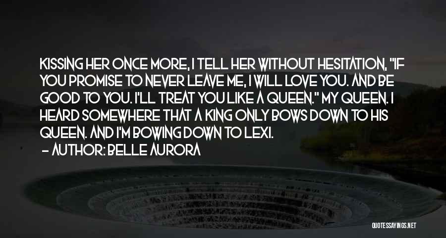 Belle Aurora Quotes: Kissing Her Once More, I Tell Her Without Hesitation, If You Promise To Never Leave Me, I Will Love You.