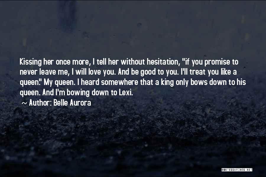 Belle Aurora Quotes: Kissing Her Once More, I Tell Her Without Hesitation, If You Promise To Never Leave Me, I Will Love You.