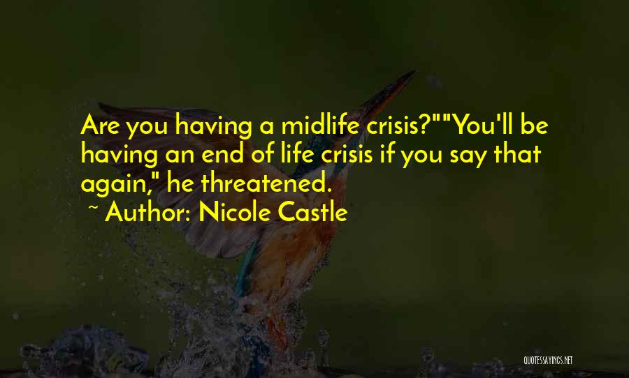 Nicole Castle Quotes: Are You Having A Midlife Crisis?you'll Be Having An End Of Life Crisis If You Say That Again, He Threatened.