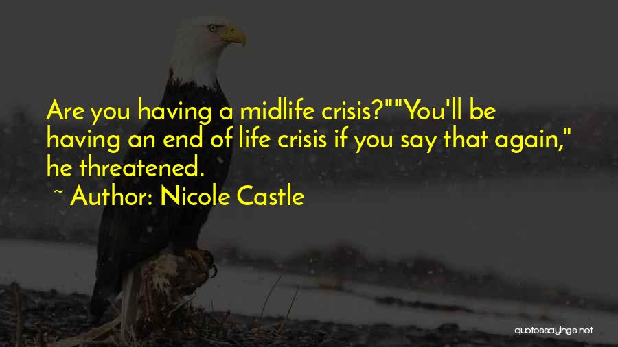 Nicole Castle Quotes: Are You Having A Midlife Crisis?you'll Be Having An End Of Life Crisis If You Say That Again, He Threatened.