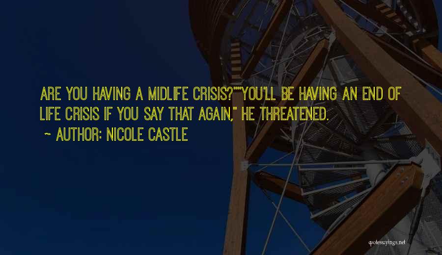 Nicole Castle Quotes: Are You Having A Midlife Crisis?you'll Be Having An End Of Life Crisis If You Say That Again, He Threatened.