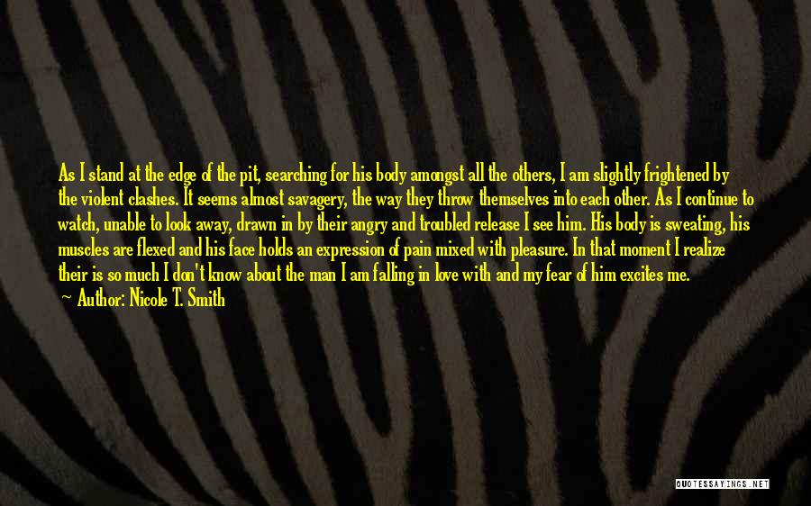 Nicole T. Smith Quotes: As I Stand At The Edge Of The Pit, Searching For His Body Amongst All The Others, I Am Slightly