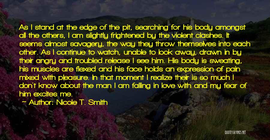 Nicole T. Smith Quotes: As I Stand At The Edge Of The Pit, Searching For His Body Amongst All The Others, I Am Slightly