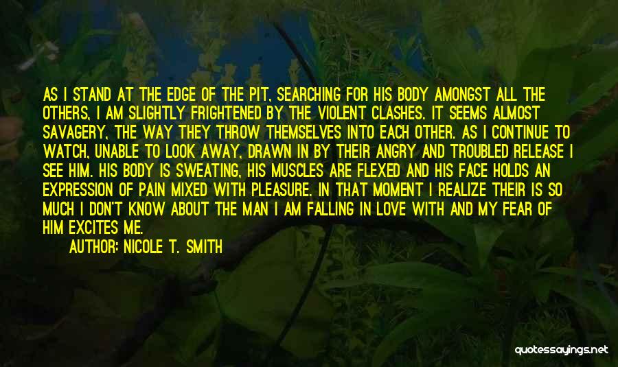 Nicole T. Smith Quotes: As I Stand At The Edge Of The Pit, Searching For His Body Amongst All The Others, I Am Slightly