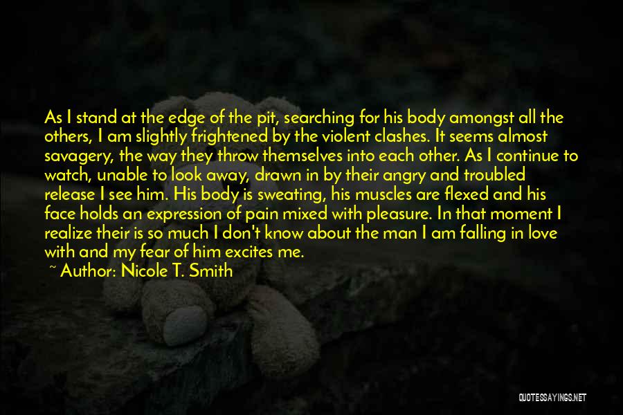 Nicole T. Smith Quotes: As I Stand At The Edge Of The Pit, Searching For His Body Amongst All The Others, I Am Slightly