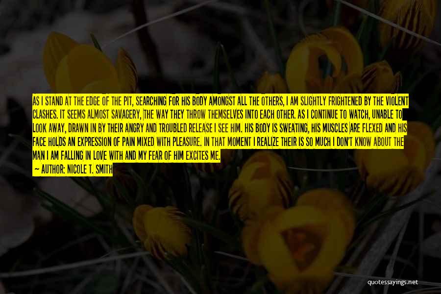 Nicole T. Smith Quotes: As I Stand At The Edge Of The Pit, Searching For His Body Amongst All The Others, I Am Slightly